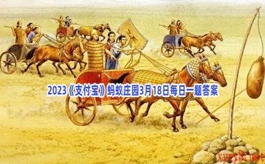 2023《支付宝》蚂蚁庄园3月18日每日一题答案