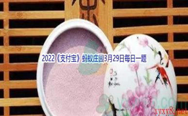 2022《支付宝》蚂蚁庄园3月29日每日一题答案(2)