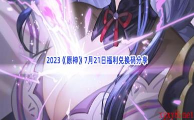 2023《原神》7月21日福利兑换码分享