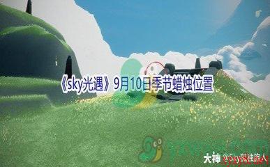 2021《sky光遇》9月10日季节蜡烛位置介绍