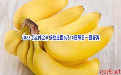 2023《支付宝》蚂蚁庄园6月10日每日一题答案