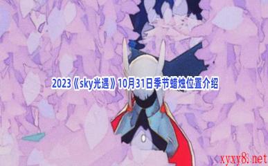  2023《sky光遇》10月31日季节蜡烛位置介绍