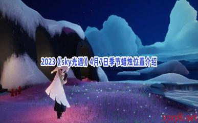 2023《sky光遇》4月7日季节蜡烛位置介绍