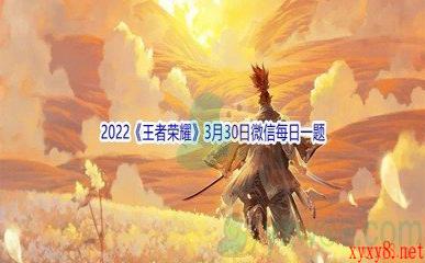 2022《王者荣耀》3月30日微信每日一题答案