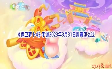 《保卫萝卜4》手游2023年3月31日周赛怎么过