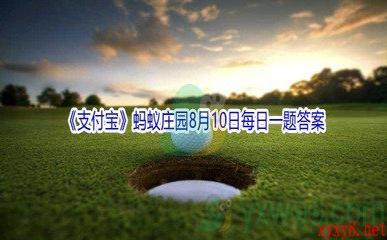 2021《支付宝》蚂蚁庄园8月10日每日一题答案(2)