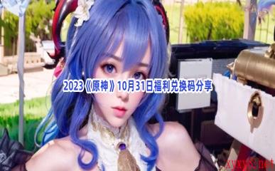 2023《原神》10月31日福利兑换码分享