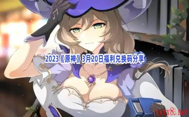 2023《原神》3月20日福利兑换码分享