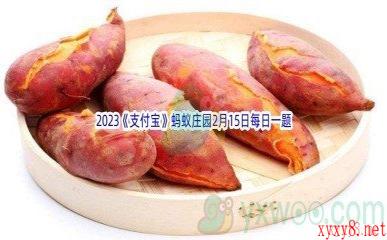 2023《支付宝》蚂蚁庄园2月15日每日一题答案