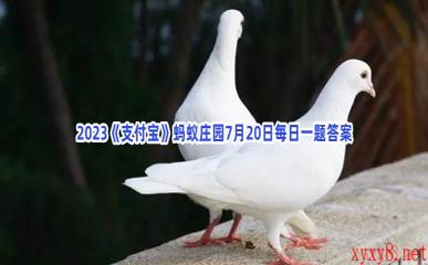 2023《支付宝》蚂蚁庄园7月20日每日一题答案